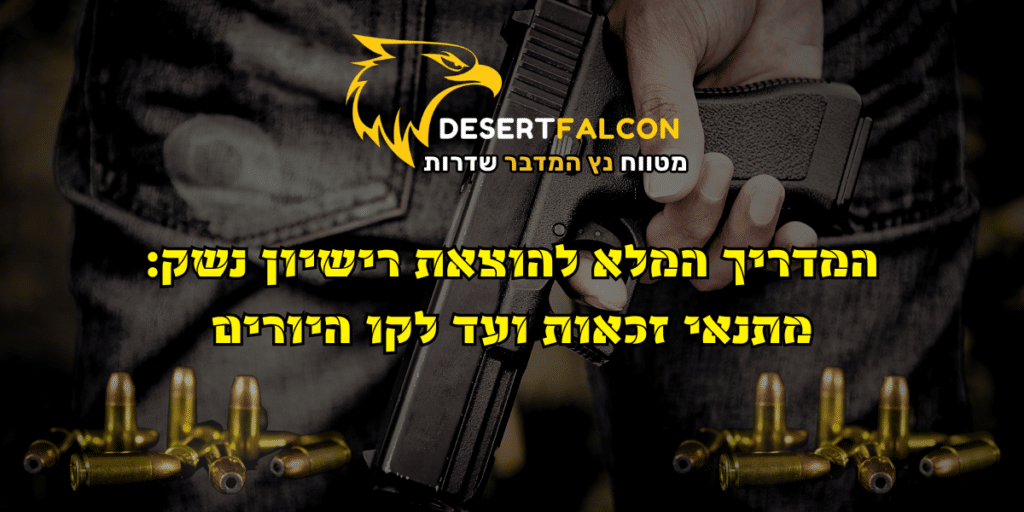 המדריך המלא להוצאת רישיון נשק - מתנאי זכאות ועד אימון במטווח נץ המדבר שדרות.